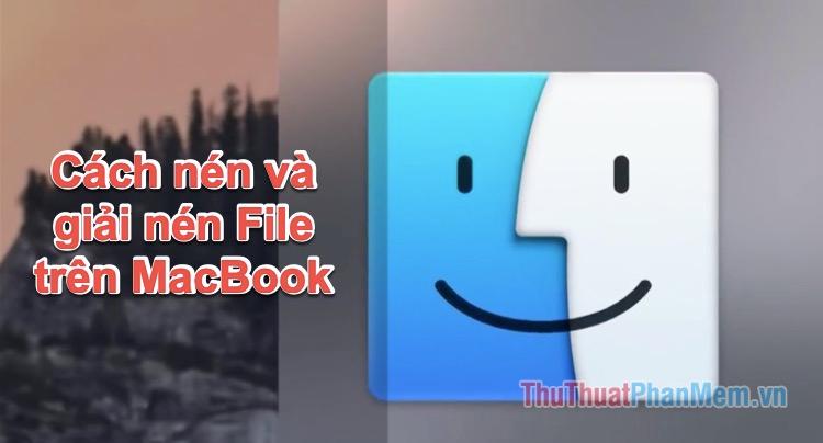 Hướng dẫn nén và giải nén file trên Macbook đơn giản và hiệu quả