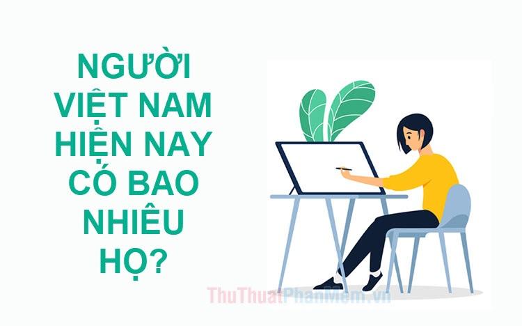 Người Việt Nam hiện nay sở hữu bao nhiêu dòng họ? Câu hỏi này mở ra cánh cửa khám phá sự đa dạng văn hóa và lịch sử của dân tộc.