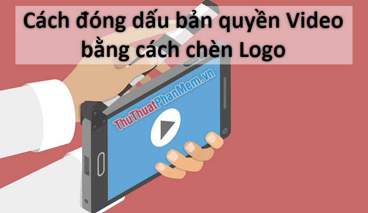 Nghệ thuật đóng dấu bản quyền Video thông qua việc chèn Logo