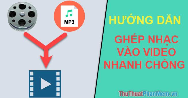 Hướng dẫn ghép nhạc vào video nhanh chóng và chuyên nghiệp