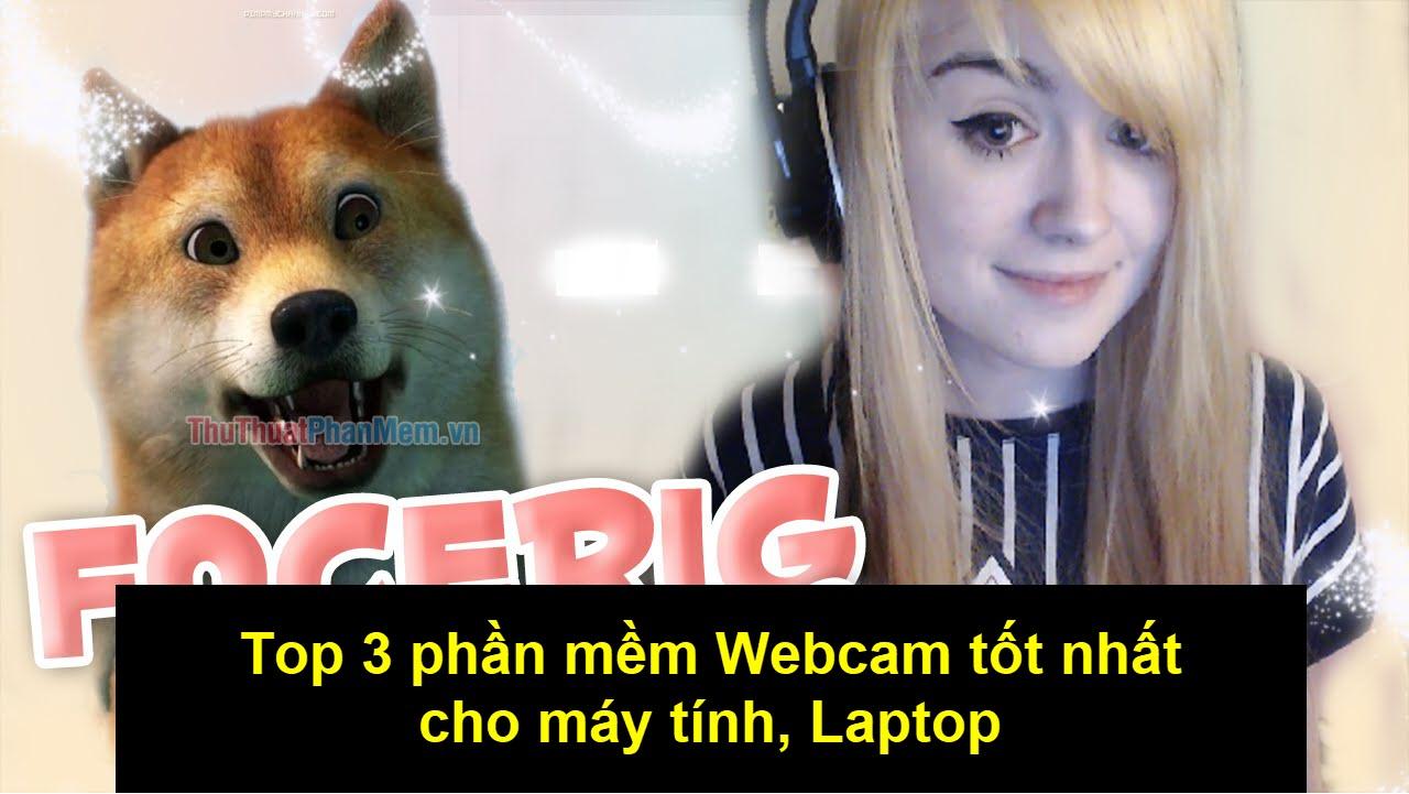 Top 3 phần mềm Webcam hàng đầu dành cho máy tính