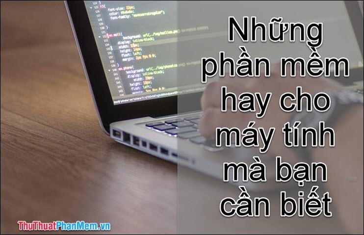 Những phần mềm hữu ích dành cho máy tính mà bạn không nên bỏ qua