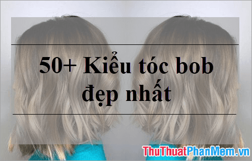 50+ Kiểu tóc bob đẹp nhất năm 2025, xu hướng làm đẹp không thể bỏ qua