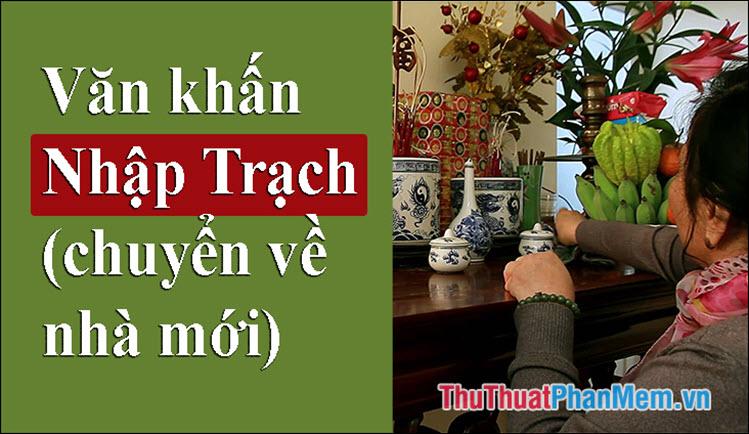 Văn khấn Nhập Trạch (về nhà mới) - Chuẩn mực và phổ biến nhất