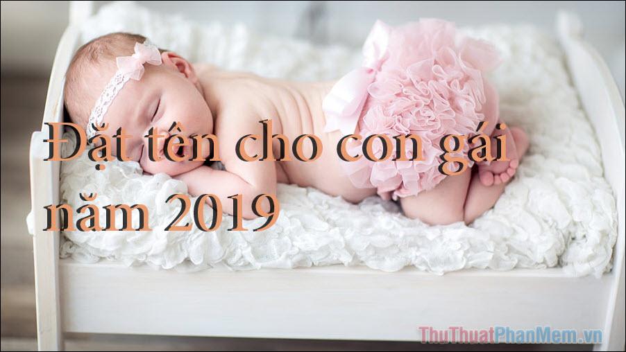 Gợi ý đặt tên cho con gái sinh năm 2019 - Những cái tên đẹp và ý nghĩa