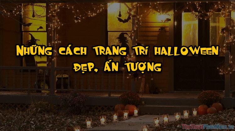 Khám phá những cách trang trí Halloween đẹp mắt, kinh dị và đầy ấn tượng