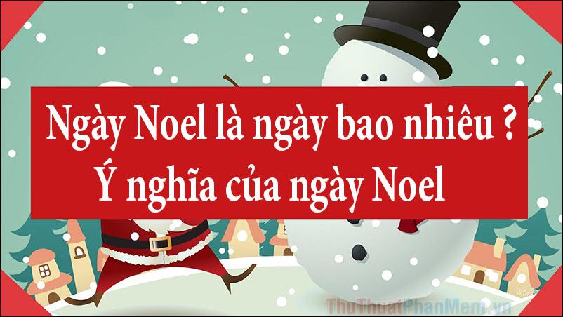 Noel là ngày gì? Ý nghĩa sâu sắc của ngày Giáng Sinh và Noel