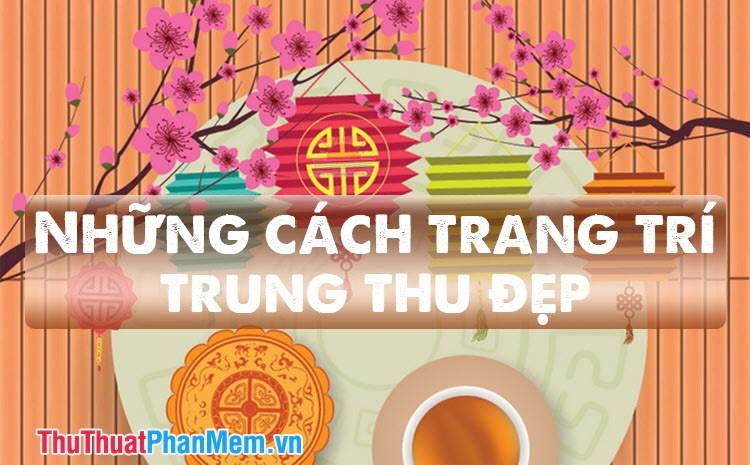 Những ý tưởng trang trí Trung Thu đẹp mắt và ấn tượng nhất