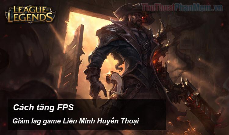 Tăng FPS LOL - Bí quyết tối ưu hóa Liên Minh Huyền Thoại để chơi mượt trên máy cấu hình thấp