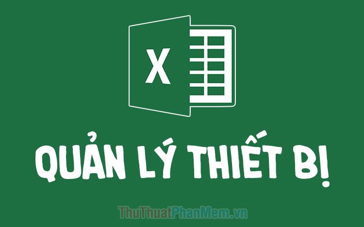 Mẫu file quản lý thiết bị bằng Excel phiên bản mới nhất