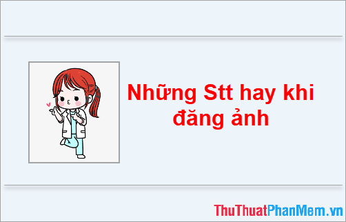 Những dòng stt ấn tượng dành cho khoảnh khắc đăng ảnh