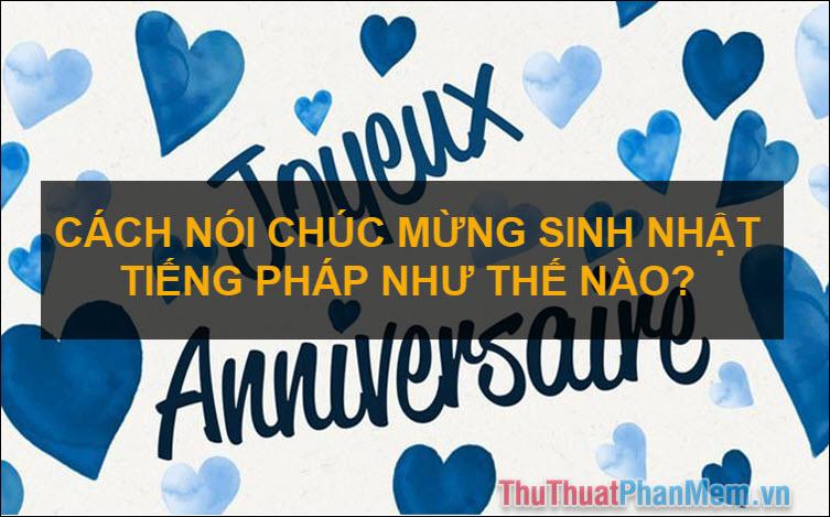 Khám phá cách thể hiện lời chúc mừng sinh nhật bằng tiếng Pháp sao cho tinh tế và ý nghĩa