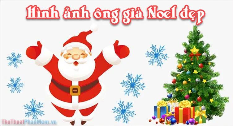 Tuyển tập những hình ảnh ông già Noel đẹp nhất, đầy màu sắc và ý nghĩa