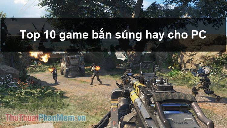 Top 10 tựa game bắn súng đỉnh cao dành cho PC