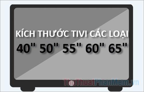 Khám phá kích thước chuẩn của các dòng Tivi phổ biến: 40 inch, 50 inch, 55 inch, 60 inch, 65 inch