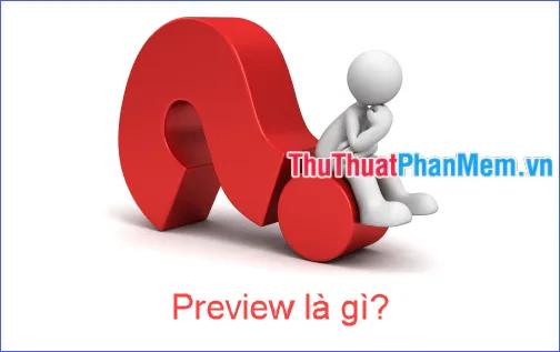 Preview là gì? Khám phá ý nghĩa đằng sau thuật ngữ thông dụng