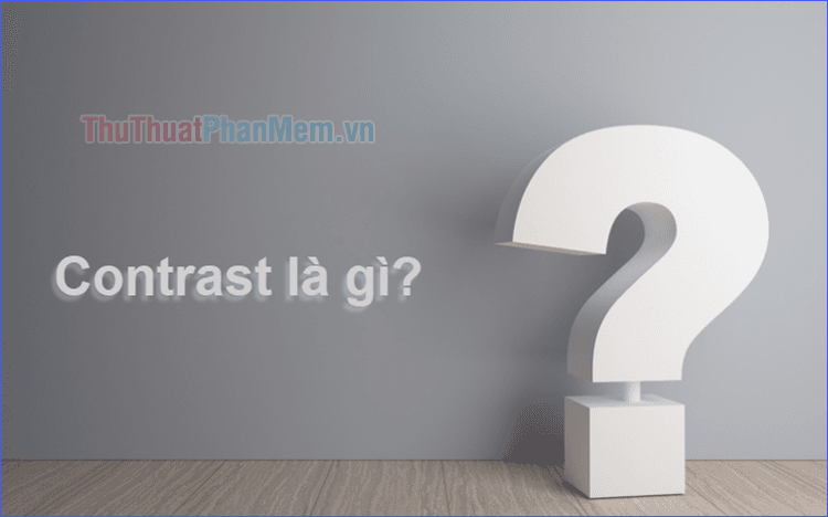 Contrast là gì? Khám phá ý nghĩa đằng sau thuật ngữ này