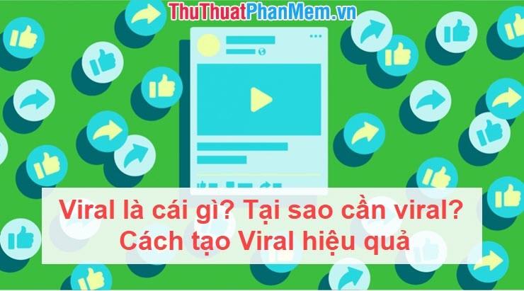 Viral là gì? Tại sao cần viral? Bí quyết tạo Viral hiệu quả