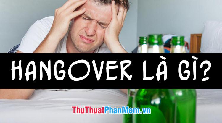 Hangover là gì? Khám phá ý nghĩa đằng sau từ Hangover