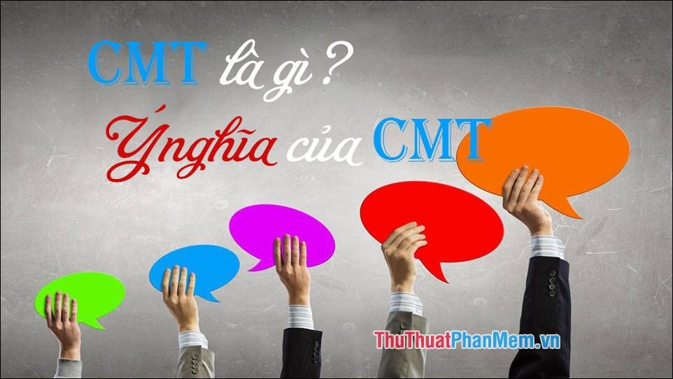 CMT là gì? Đây là từ viết tắt của cụm từ nào và ý nghĩa của nó ra sao?