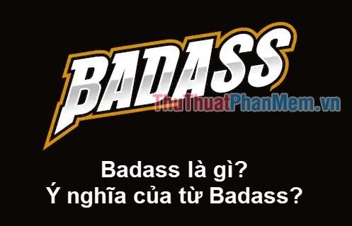 Badass là gì? Khám phá ý nghĩa đa chiều của từ Badass