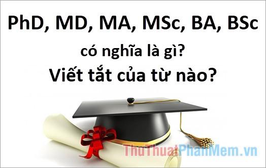 PhD, MD, MA, MSc, BA, BSc là những cụm từ viết tắt phổ biến, nhưng chúng đại diện cho điều gì và bắt nguồn từ những từ nào? Hãy cùng khám phá ý nghĩa đằng sau những ký tự này.