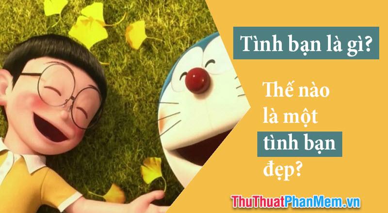 Tình bạn là gì? Và làm thế nào để có một tình bạn đẹp?