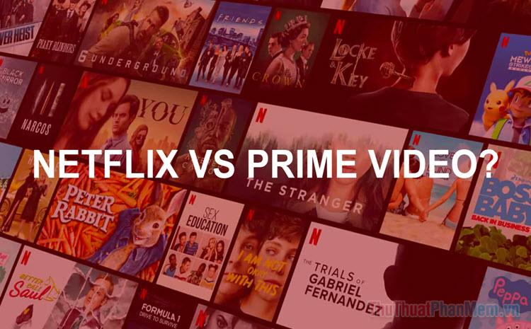 Netflix và Amazon Prime Video: Đâu là lựa chọn tối ưu dành cho bạn?