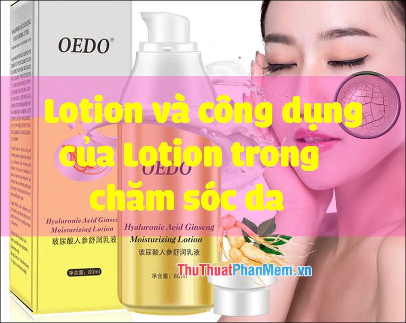 Lotion là gì? Vai trò và lợi ích của Lotion trong quy trình chăm sóc da