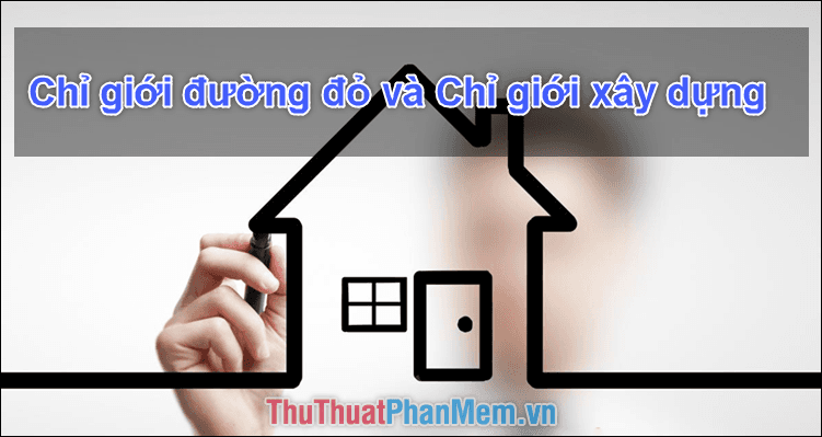 Chỉ giới đường đỏ và chỉ giới xây dựng là những khái niệm gì và tại sao chúng lại quan trọng?