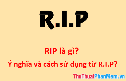 RIP là gì? Khám phá ý nghĩa và cách dùng từ R.I.P trong đời sống