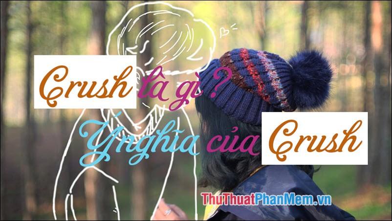 Khám phá ý nghĩa đằng sau từ Crush trong ngôn ngữ hiện đại