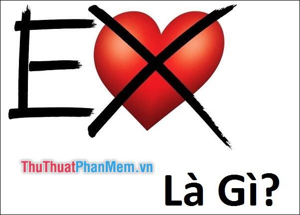 Ex là gì? Ý nghĩa của từ Ex trong cuộc sống hiện đại