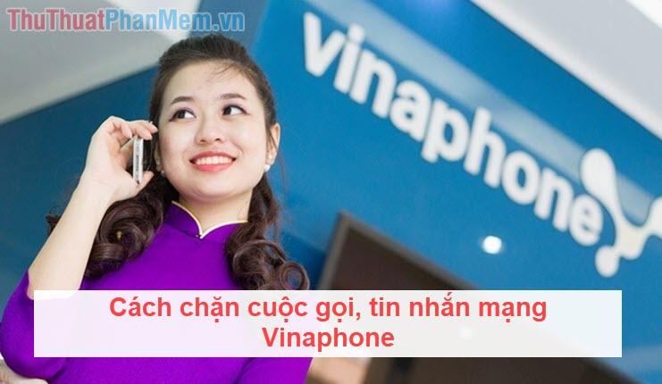 Hướng dẫn chặn cuộc gọi và tin nhắn từ số bất kỳ trên mạng Vinaphone