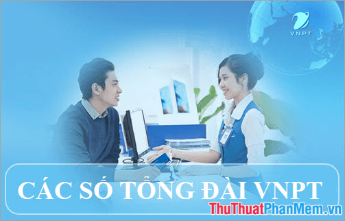 Các số tổng đài VNPT - Đường dây nóng hỗ trợ khách hàng VNPT 24/7