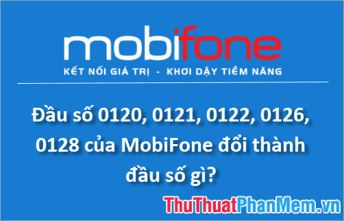 Các đầu số 0120, 0121, 0122, 0126, 0128 của MobiFone đã được chuyển đổi thành đầu số nào? Hãy cùng khám phá sự thay đổi này.