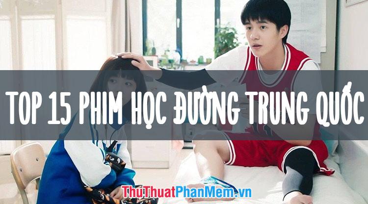 Top 15 bộ phim học đường Trung Quốc đáng xem nhất