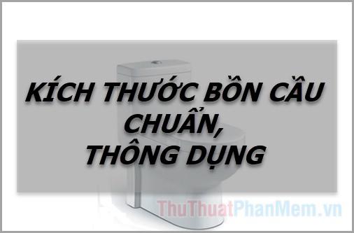 Kích thước tiêu chuẩn và phổ biến của bồn cầu (bồn cầu Toto, Inax...)