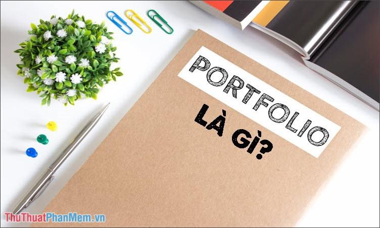 Khám phá khái niệm Portfolio và bí quyết thiết kế Portfolio ấn tượng