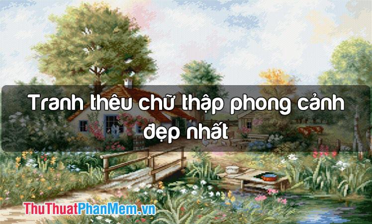 Những bức tranh thêu chữ thập phong cảnh tuyệt đẹp và ấn tượng nhất