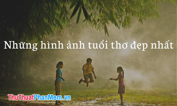 Những khoảnh khắc tuổi thơ đẹp nhất