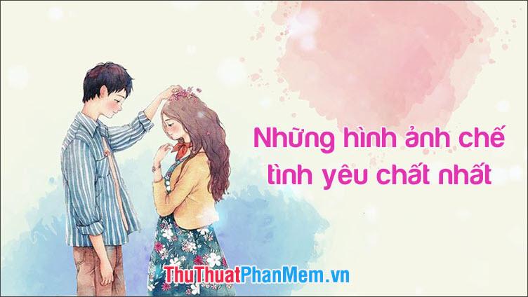 Những hình ảnh chế về tình yêu độc đáo và đầy sáng tạo