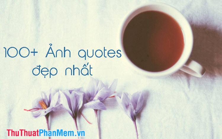 Hơn 100 hình ảnh quotes đẹp và ý nghĩa nhất