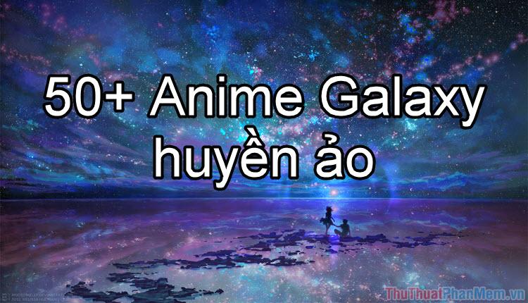 50+ Anime Galaxy huyền ảo - Khám phá vẻ đẹp kỳ diệu của vũ trụ qua nghệ thuật Anime