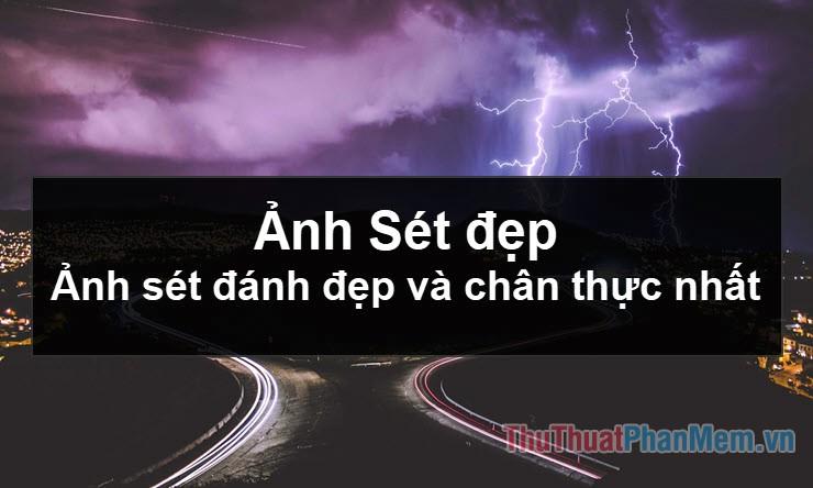 Hình ảnh sét đẹp - Tuyển tập những khoảnh khắc sét đánh chân thực và ấn tượng nhất