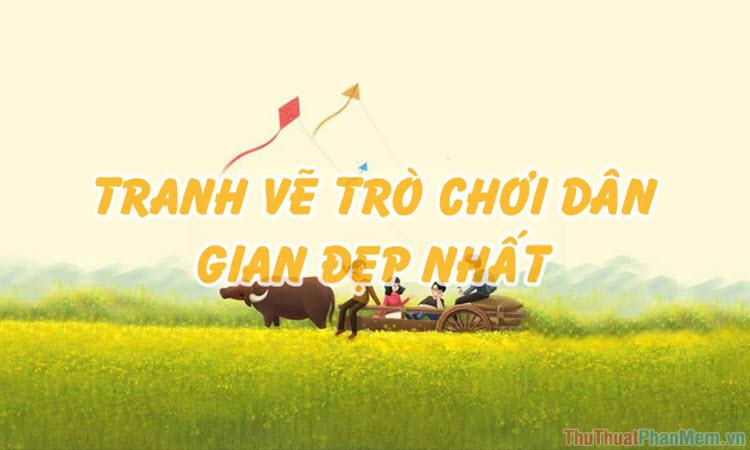 Hơn 50 bức tranh vẽ về đề tài trò chơi dân gian đẹp nhất, đậm chất truyền thống và gần gũi