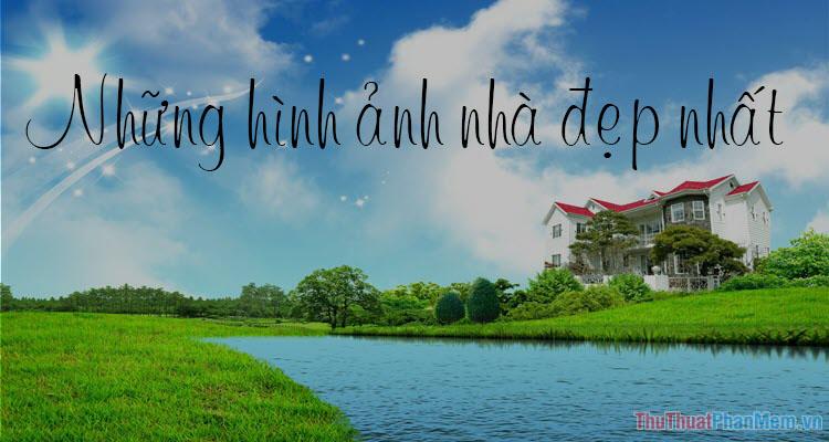 Khám phá vẻ đẹp của những ngôi nhà - Tuyển tập hình ảnh nhà đẹp nhất