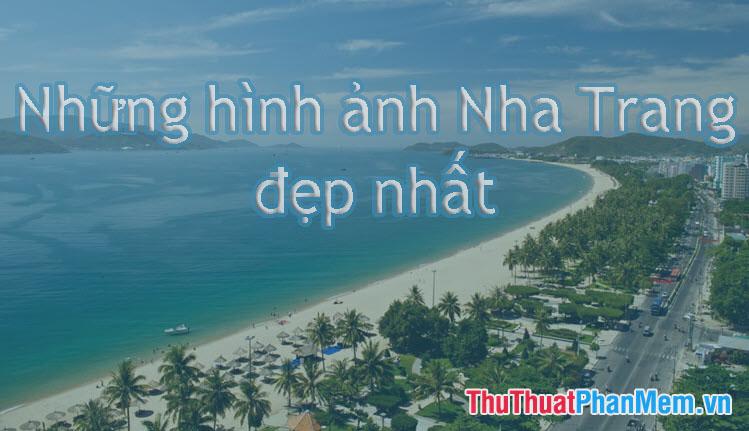 Khám phá vẻ đẹp Nha Trang - Tuyển tập hình ảnh Nha Trang ấn tượng nhất