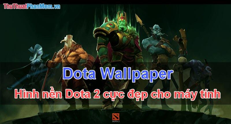 Hình nền Dota 2 - Bộ sưu tập hình nền máy tính đẹp mắt dành cho game thủ