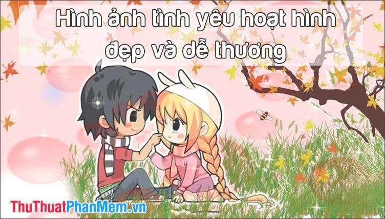 Những hình ảnh hoạt hình về tình yêu đẹp và đáng yêu nhất